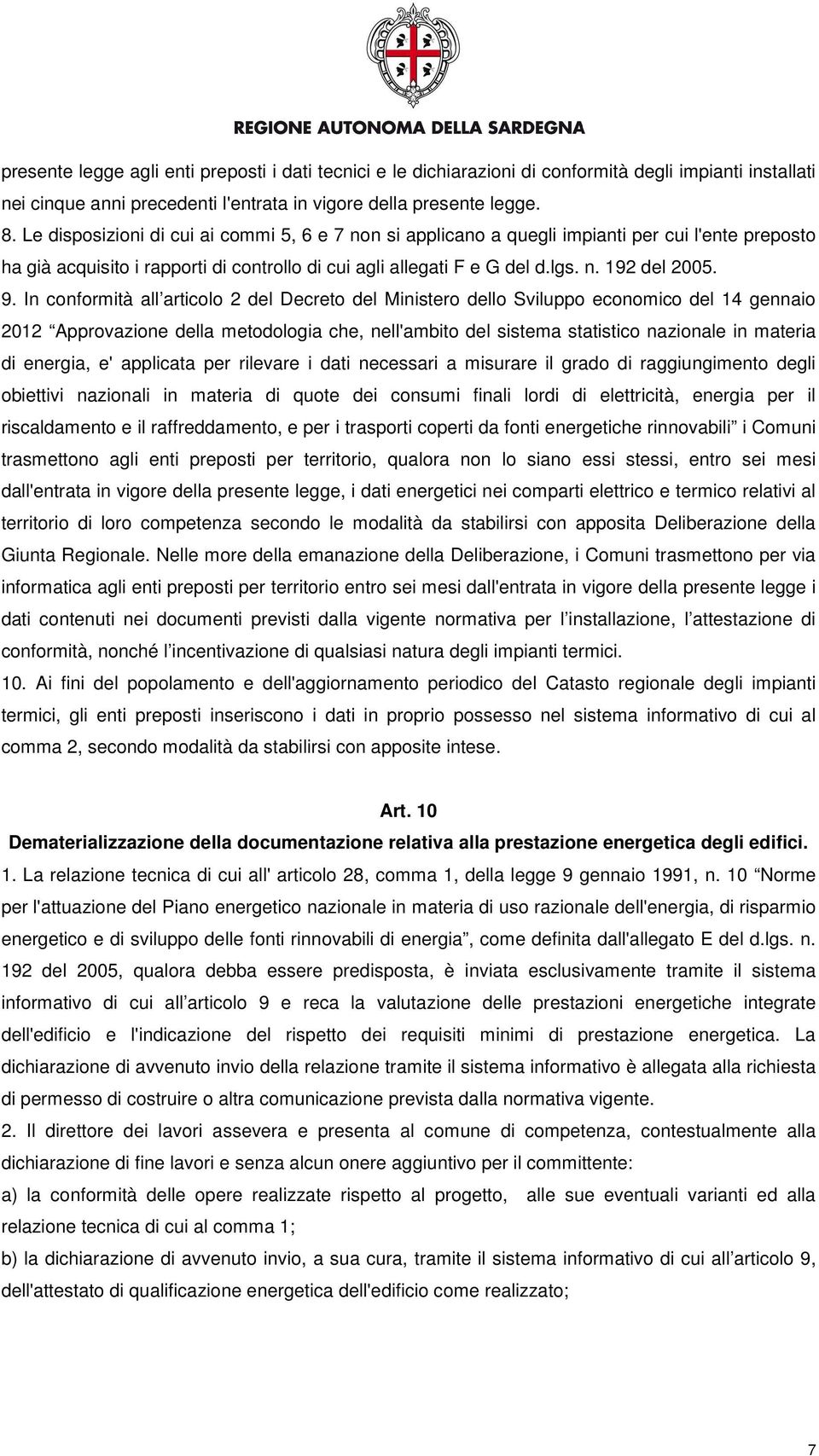 In conformità all articolo 2 del Decreto del Ministero dello Sviluppo economico del 14 gennaio 2012 Approvazione della metodologia che, nell'ambito del sistema statistico nazionale in materia di