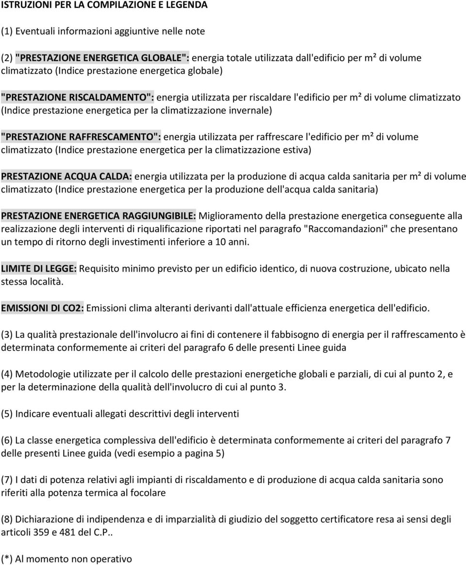 invernale) "PRESTAZIONE RAFFRESCAMENTO": energia utilizzata per raffrescare l'edificio per m² di volume climatizzato (Indice prestazione energetica per la climatizzazione estiva) PRESTAZIONE ACQUA