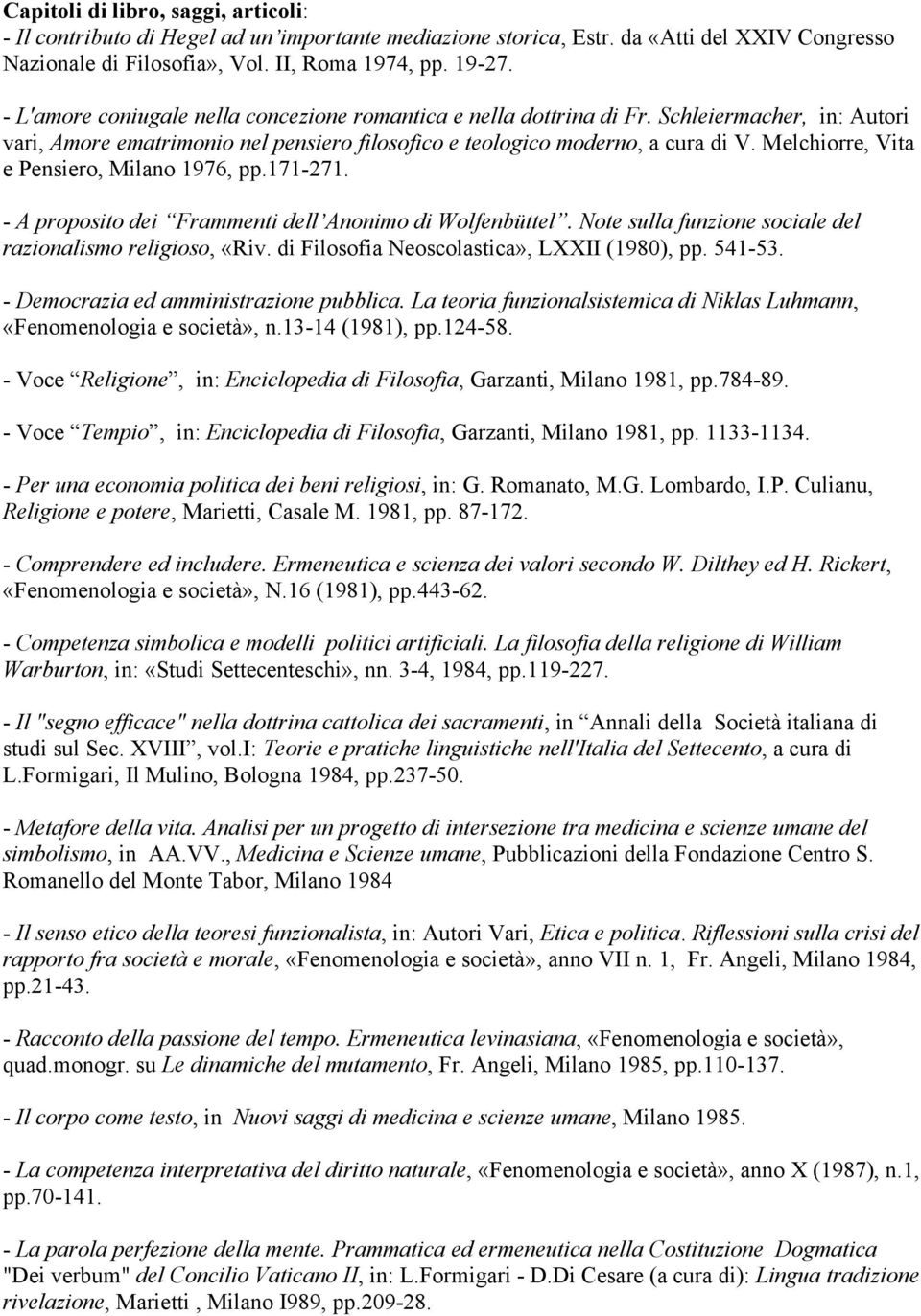 Melchiorre, Vita e Pensiero, Milano 1976, pp.171-271. - A proposito dei Frammenti dell Anonimo di Wolfenbüttel. Note sulla funzione sociale del razionalismo religioso, «Riv.