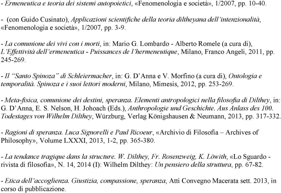 Lombardo - Alberto Romele (a cura di), L Effettività dell ermeneutica - Puissances de l hermeneutique, Milano, Franco Angeli, 2011, pp. 245-269. - Il Santo Spinoza di Schleiermacher, in: G.