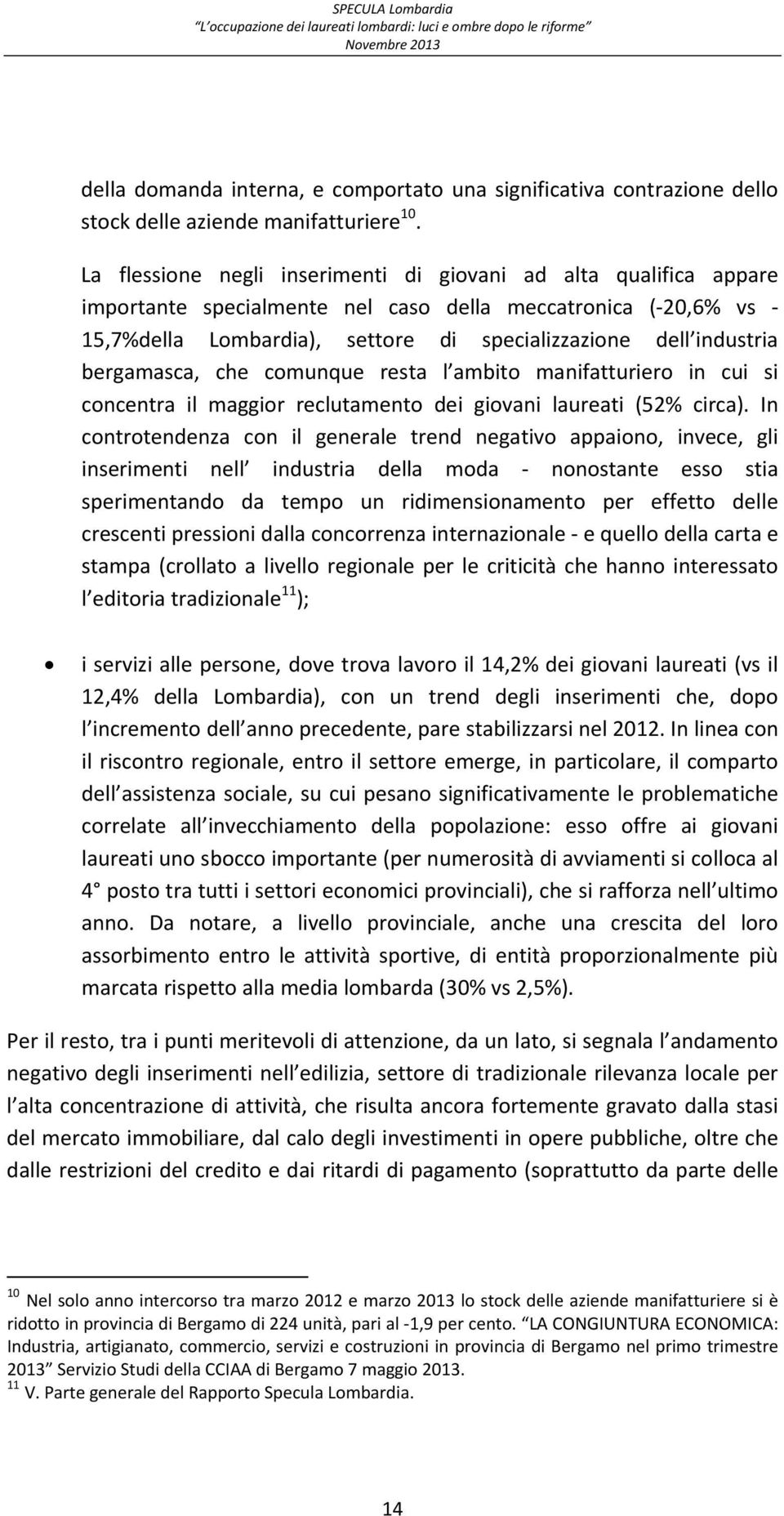 che comunque resta l ambito manifatturiero in cui si concentra il maggior reclutamento dei giovani laureati (52 circa).