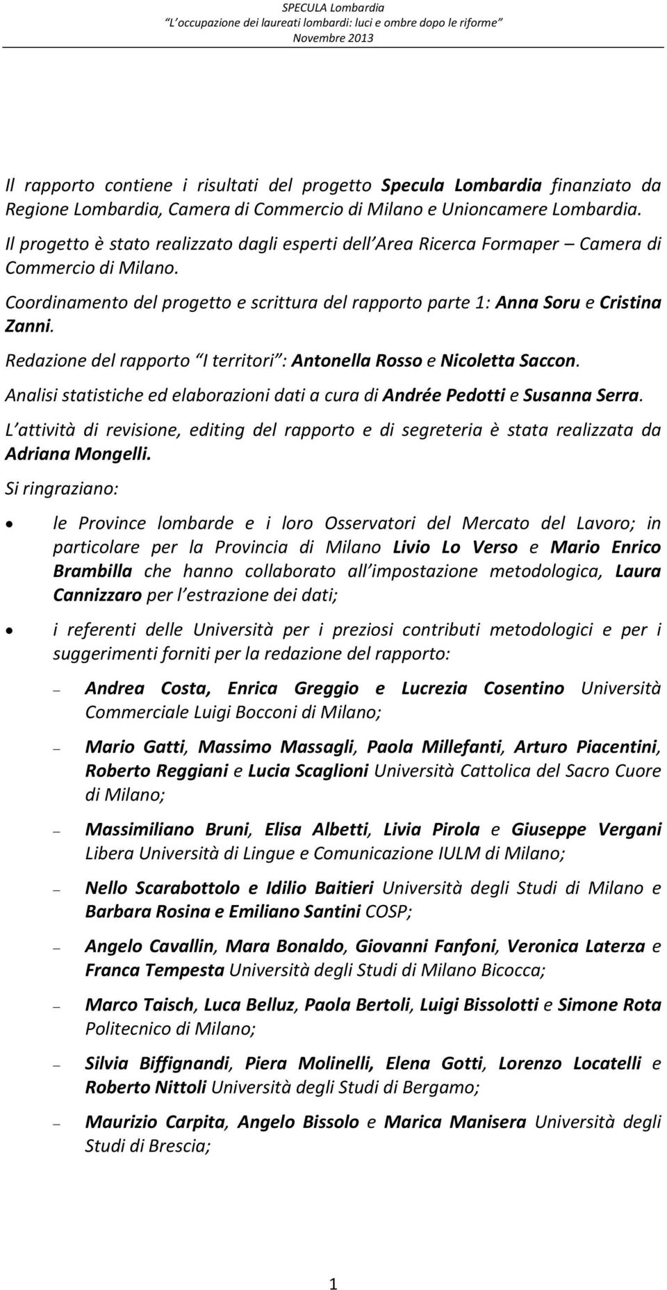 Redazione del rapporto I territori : Antonella Rosso e Nicoletta Saccon. Analisi statistiche ed elaborazioni dati a cura di Andrée Pedotti e Susanna Serra.