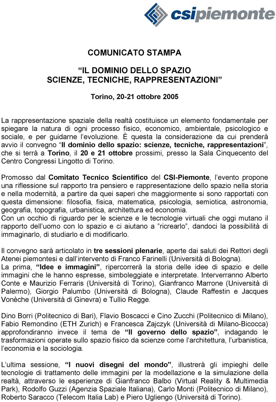 È questa la considerazione da cui prenderà avvio il convegno Il dominio dello spazio: scienze, tecniche, rappresentazioni, che si terrà a Torino, il 20 e 21 ottobre prossimi, presso la Sala