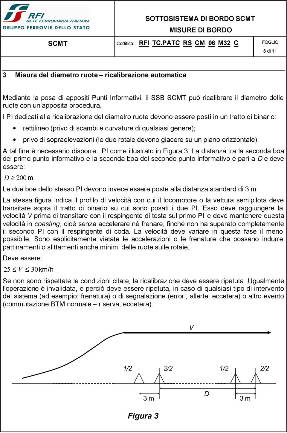 devono giacere su un piano orizzontale). A tal fine è necessario disporre i PI come illustrato in Figura 3.