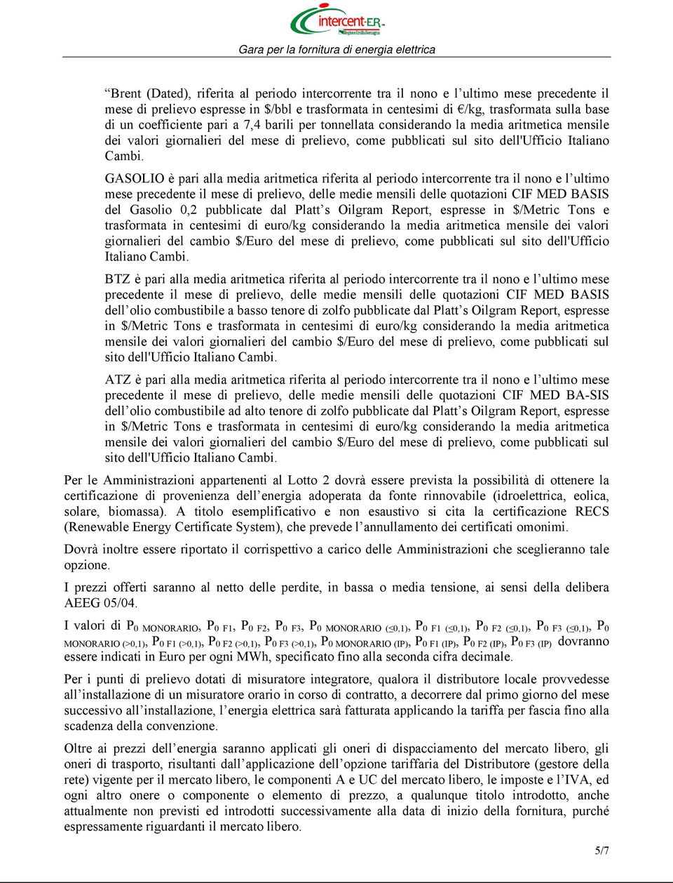 GASOLIO è pari alla media aritmetica riferita al periodo intercorrente tra il nono e l ultimo mese precedente il mese di prelievo, delle medie mensili delle quotazioni CIF MED BASIS del Gasolio 0,2