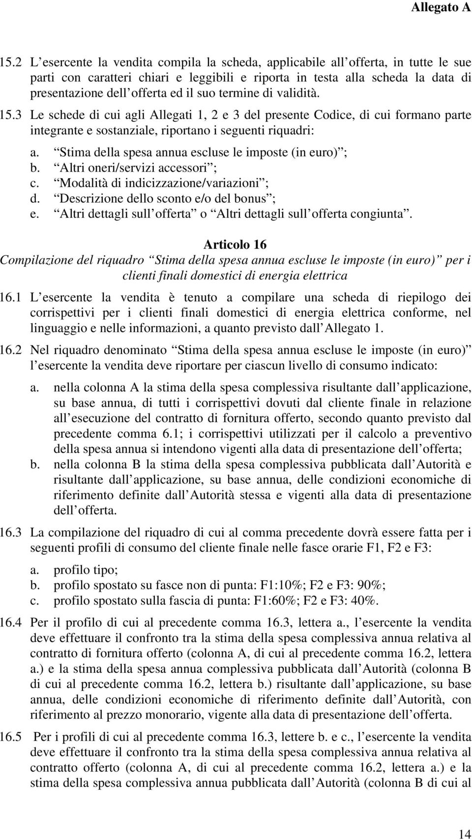 Stima della spesa annua escluse le imposte (in euro) ; b. Altri oneri/servizi accessori ; c. Modalità di indicizzazione/variazioni ; d. Descrizione dello sconto e/o del bonus ; e.