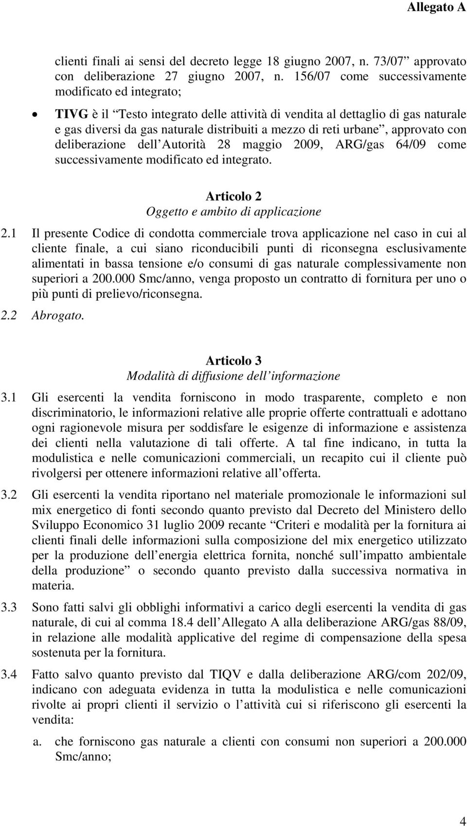 approvato con deliberazione dell Autorità 28 maggio 2009, ARG/gas 64/09 come successivamente modificato ed integrato. Articolo 2 Oggetto e ambito di applicazione 2.