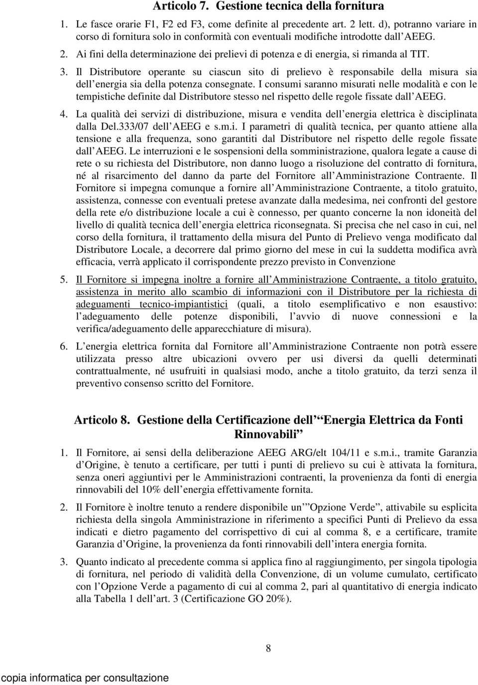 Il Distributore operante su ciascun sito di prelievo è responsabile della misura sia dell energia sia della potenza consegnate.