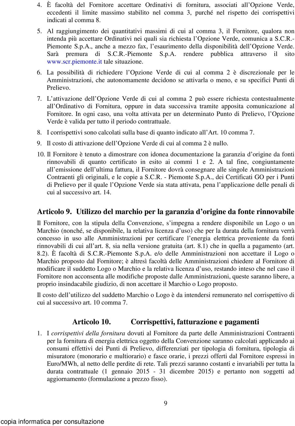 Sarà premura di S.C.R.-Piemonte S.p.A. rendere pubblica attraverso il sito www.scr.piemonte.it tale situazione. 6.