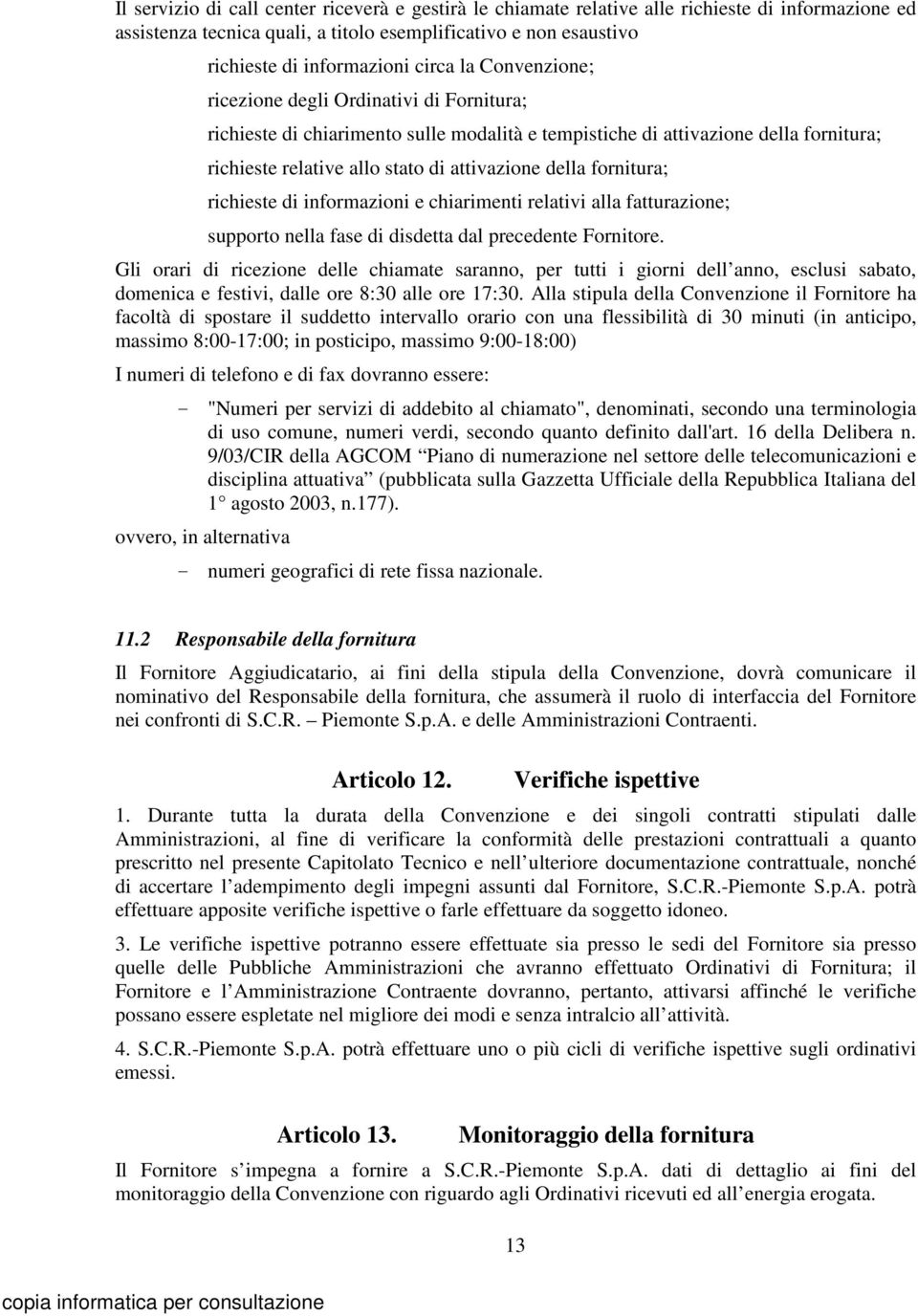 fornitura; richieste di informazioni e chiarimenti relativi alla fatturazione; supporto nella fase di disdetta dal precedente Fornitore.