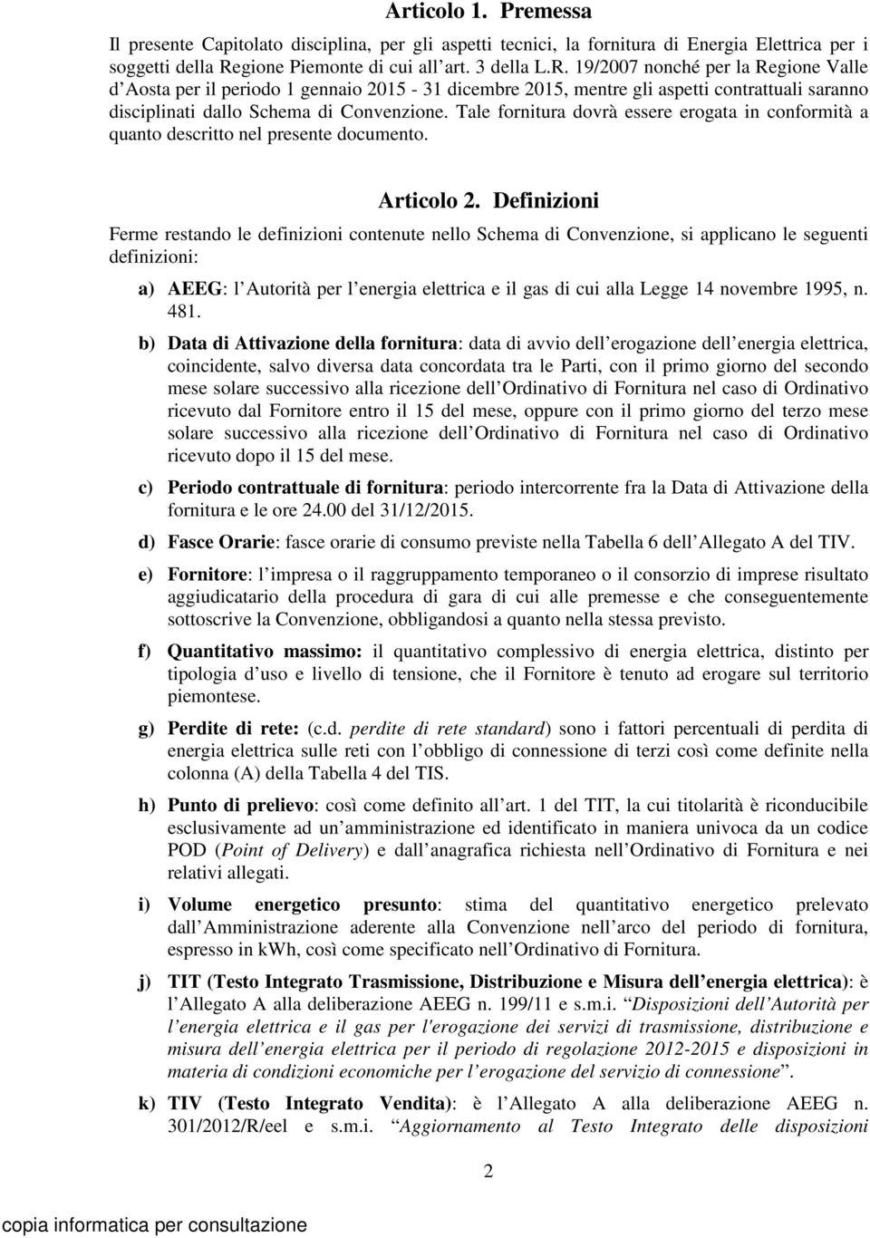 19/2007 nonché per la Regione Valle d Aosta per il periodo 1 gennaio 2015-31 dicembre 2015, mentre gli aspetti contrattuali saranno disciplinati dallo Schema di Convenzione.