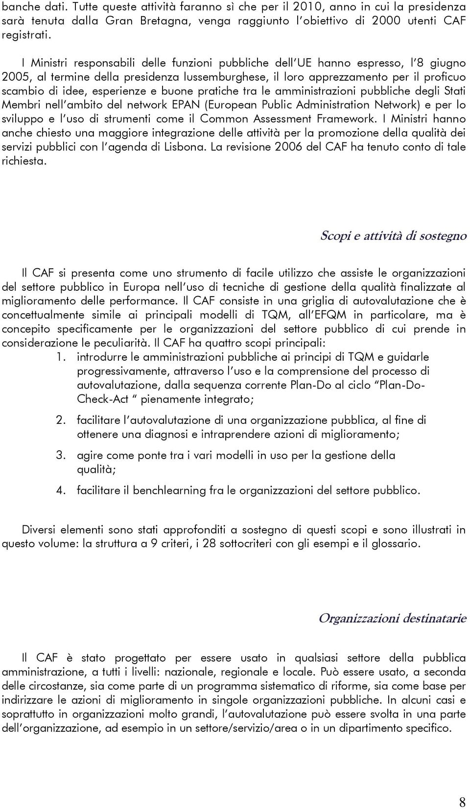 e buone pratiche tra le amministrazioni pubbliche degli Stati Membri nell ambito del network EPAN (European Public Administration Network) e per lo sviluppo e l uso di strumenti come il Common