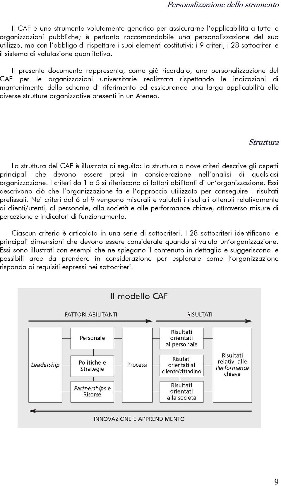 Il presente documento rappresenta, come già ricordato, una personalizzazione del CAF per le organizzazioni universitarie realizzata rispettando le indicazioni di mantenimento dello schema di