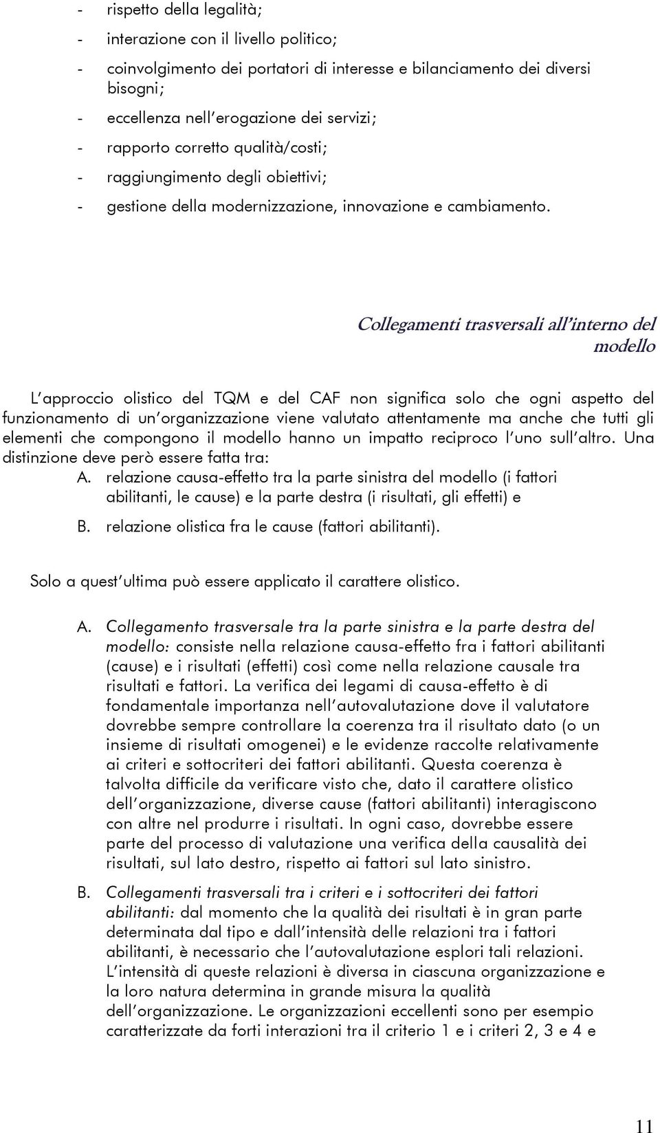 Collegamenti trasversali all interno del modello L approccio olistico del TQM e del CAF non significa solo che ogni aspetto del funzionamento di un organizzazione viene valutato attentamente ma anche