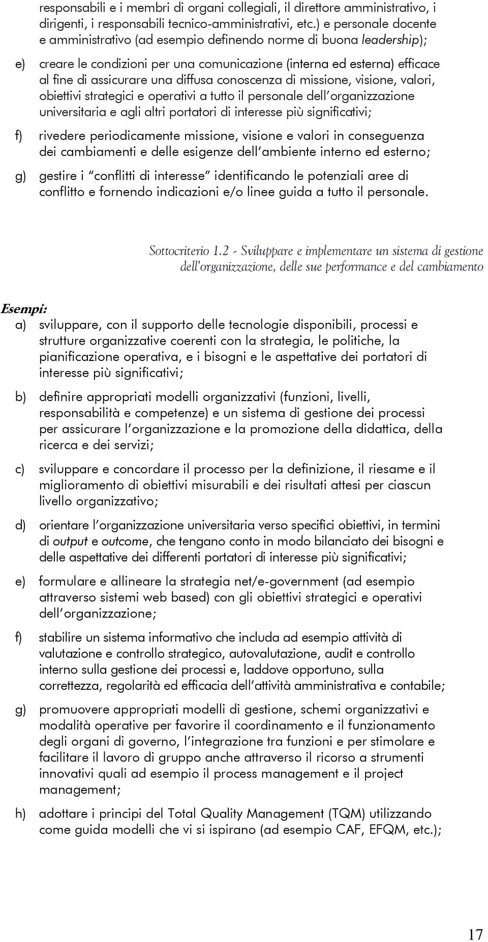 conoscenza di missione, visione, valori, obiettivi strategici e operativi a tutto il personale dell organizzazione universitaria e agli altri portatori di interesse più significativi; f) rivedere