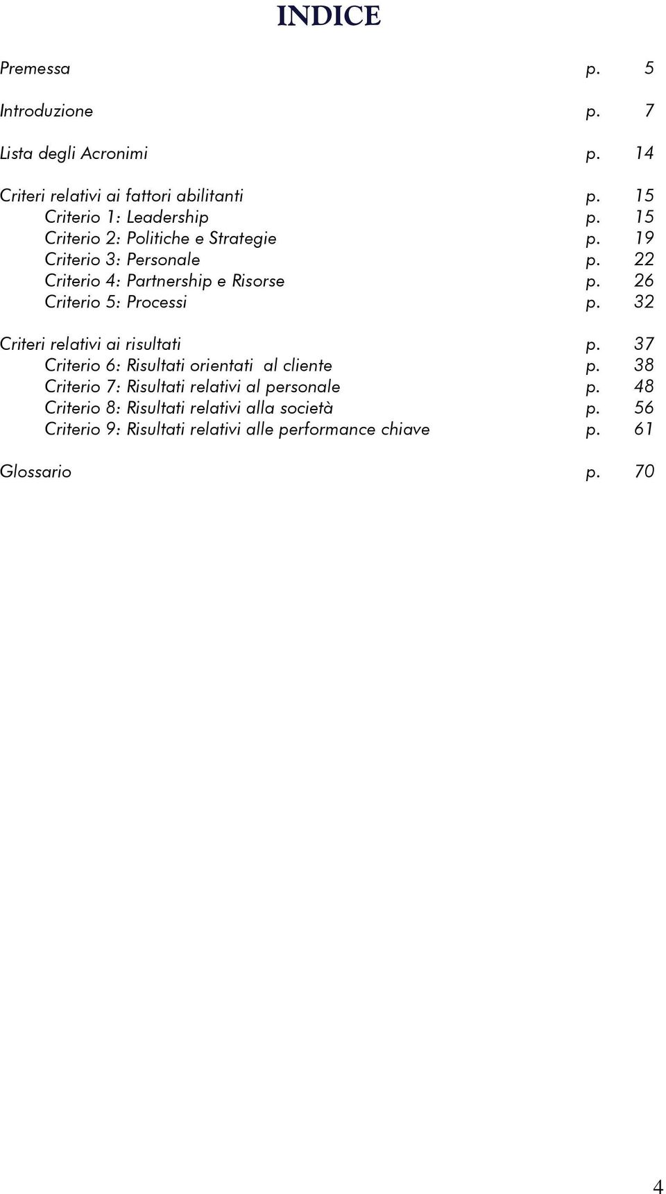 22 Criterio 4: Partnership e Risorse p. 26 Criterio 5: Processi p. 32 Criteri relativi ai risultati p.