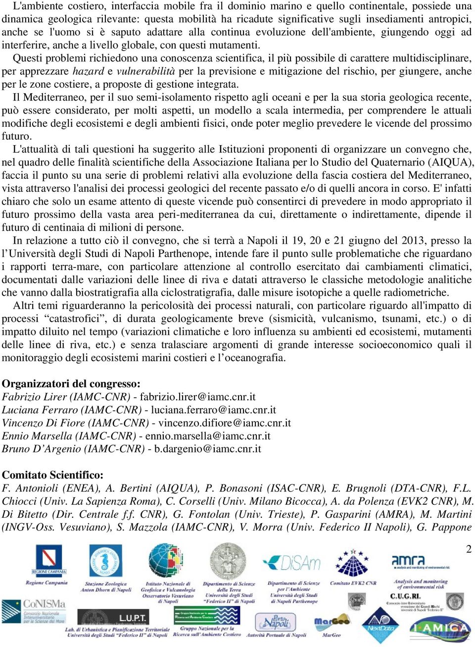 Questi problemi richiedono una conoscenza scientifica, il più possibile di carattere multidisciplinare, per apprezzare hazard e vulnerabilità per la previsione e mitigazione del rischio, per