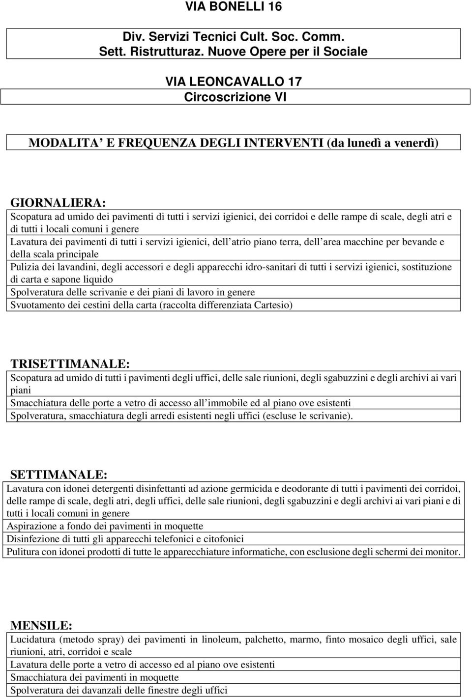 e delle rampe di scale, degli atri e di tutti i locali comuni i genere Lavatura dei pavimenti di tutti i servizi igienici, dell atrio piano terra, dell area macchine per bevande e della scala