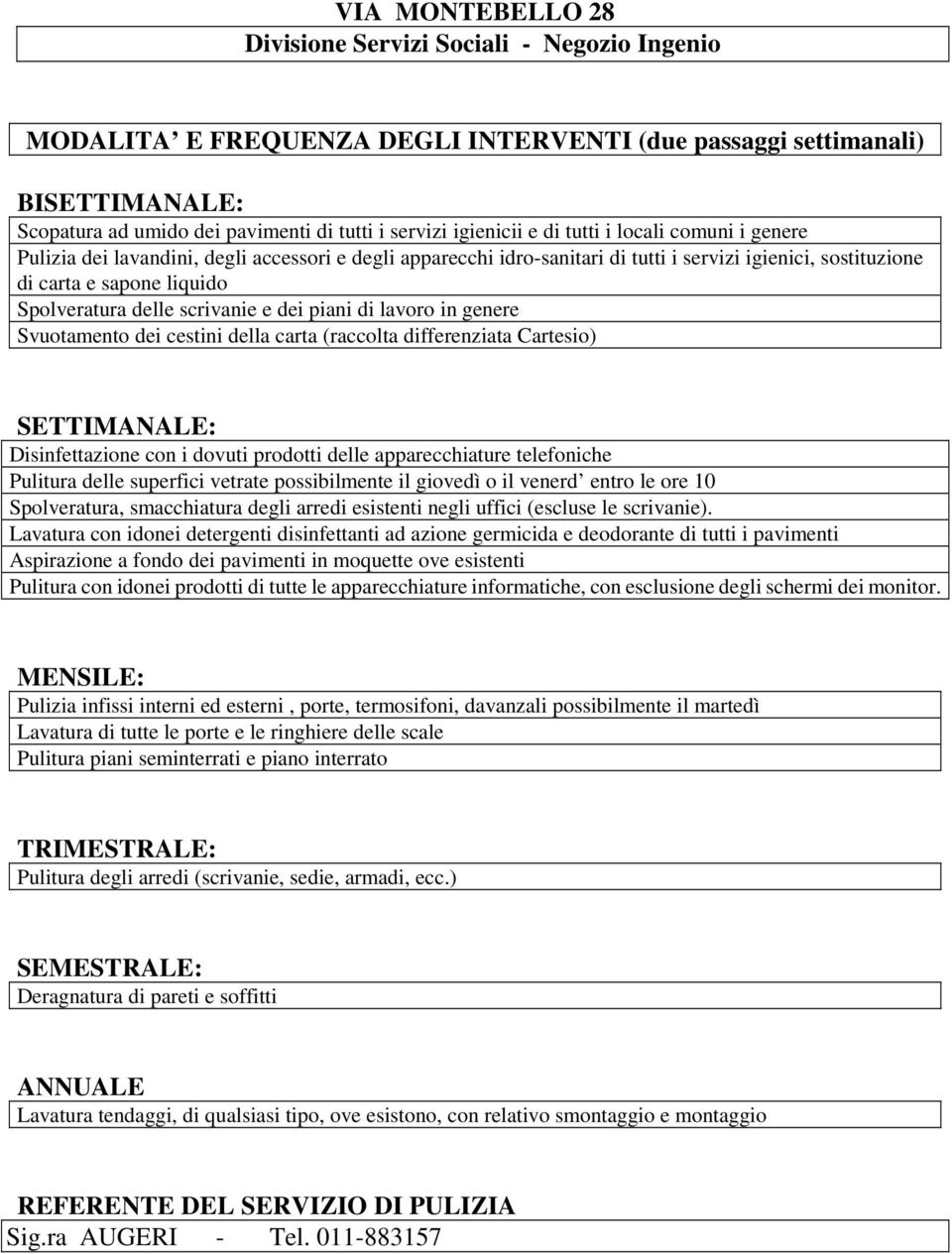 delle scrivanie e dei piani di lavoro in genere Svuotamento dei cestini della carta (raccolta differenziata Cartesio) SETTIMANALE: Disinfettazione con i dovuti prodotti delle apparecchiature