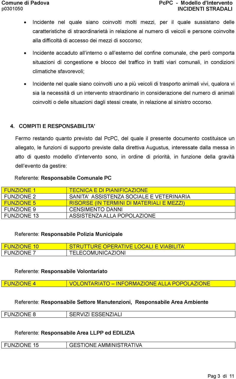 climatiche sfavorevoli; Incidente nel quale siano coinvolti uno a più veicoli di trasporto animali vivi, qualora vi sia la necessità di un intervento straordinario in considerazione del numero di