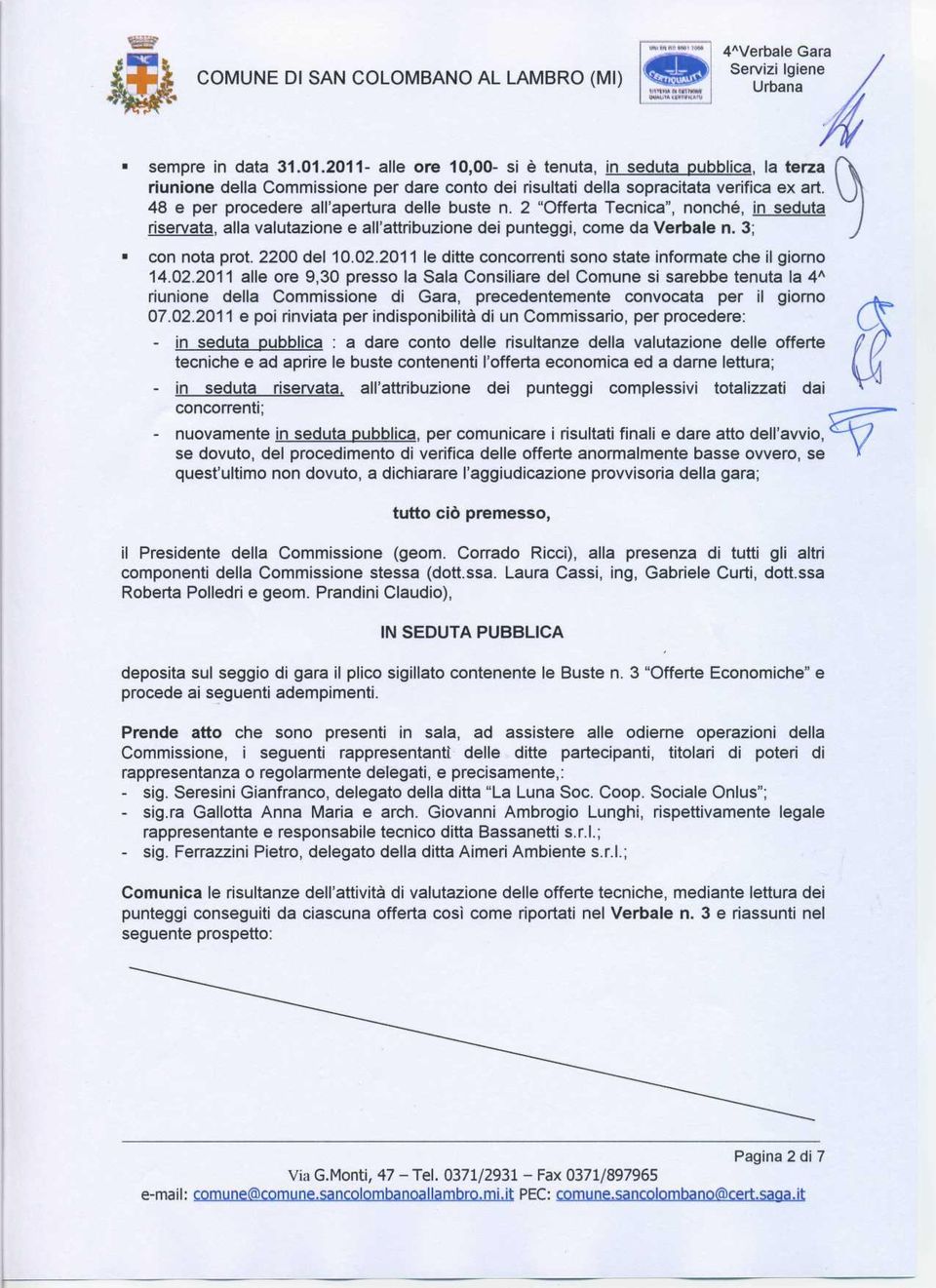 "Offerta Tecnica", nonché, in seduta riservata, alla valutazione e all'attribuzione dei punteggi, come da Verbale n. ; - con nota prot. 00 del 0.0.0 le ditte concorrenti sono state informate che il giorno 4.