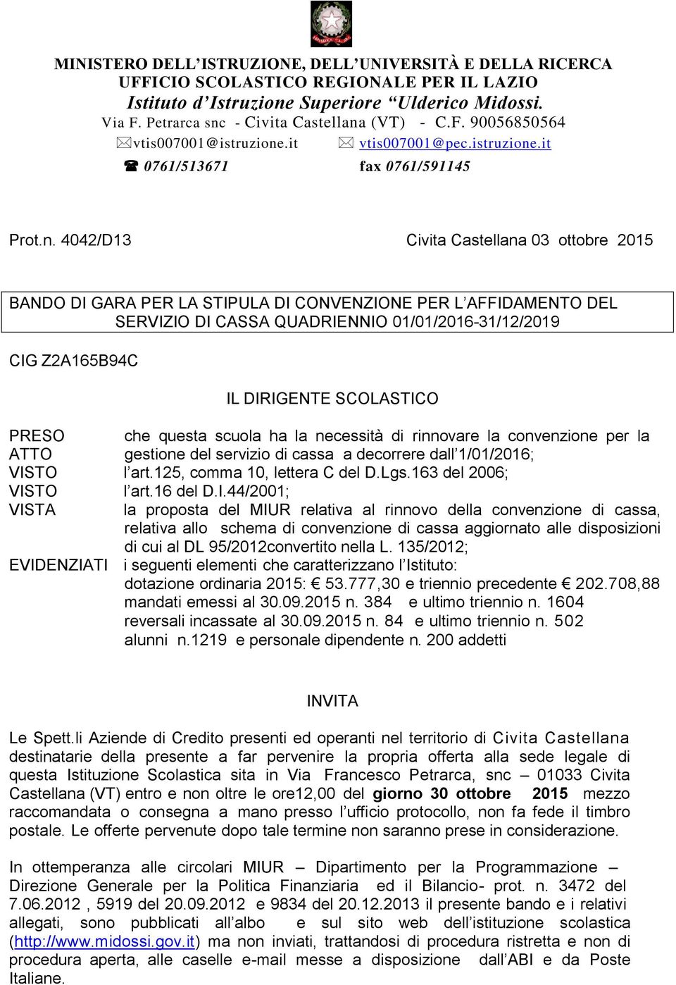 PRESO che questa scuola ha la necessità di rinnovare la convenzione per la ATTO gestione del servizio di cassa a decorrere dall 1/01/2016; VISTO l art.125, comma 10, lettera C del D.Lgs.