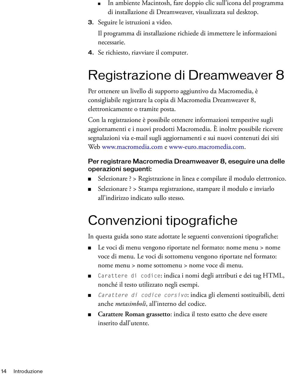 Registrazione di Dreamweaver 8 Per ottenere un livello di supporto aggiuntivo da Macromedia, è consigliabile registrare la copia di Macromedia Dreamweaver 8, elettronicamente o tramite posta.