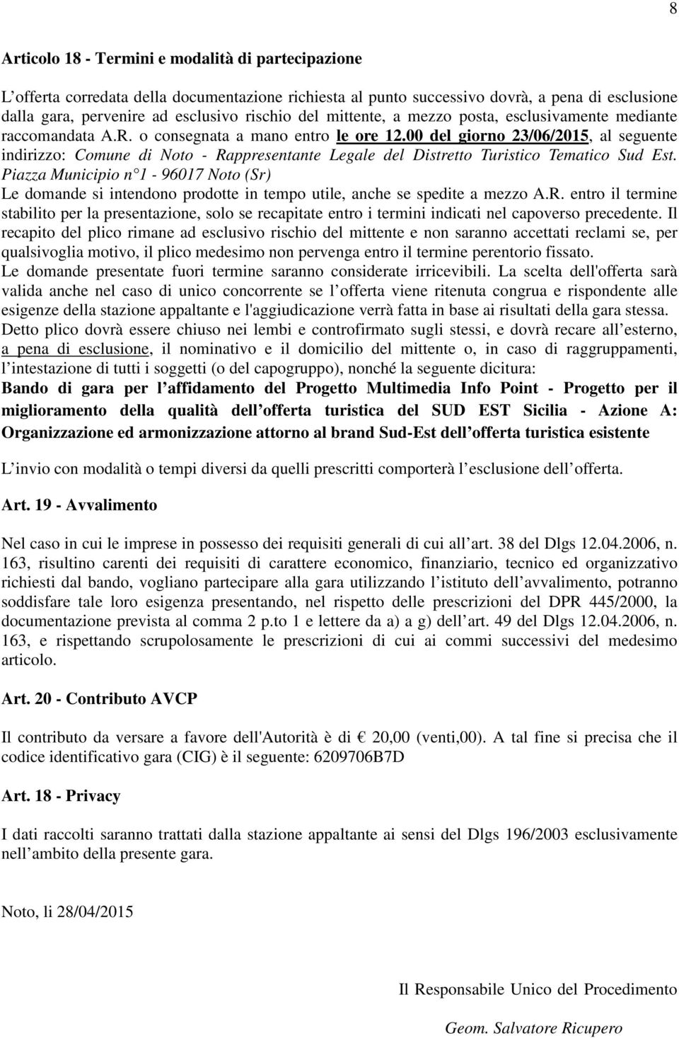 00 del giorno 23/06/2015, al seguente indirizzo: Comune di Noto - Rappresentante Legale del Distretto Turistico Tematico Sud Est.