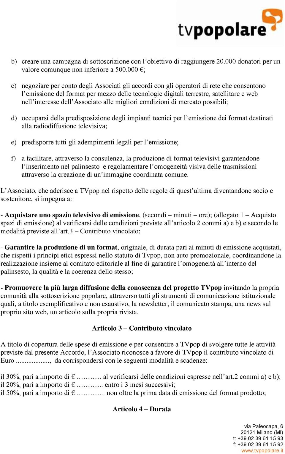 interesse dell Associato alle migliori condizioni di mercato possibili; d) occuparsi della predisposizione degli impianti tecnici per l emissione dei format destinati alla radiodiffusione televisiva;