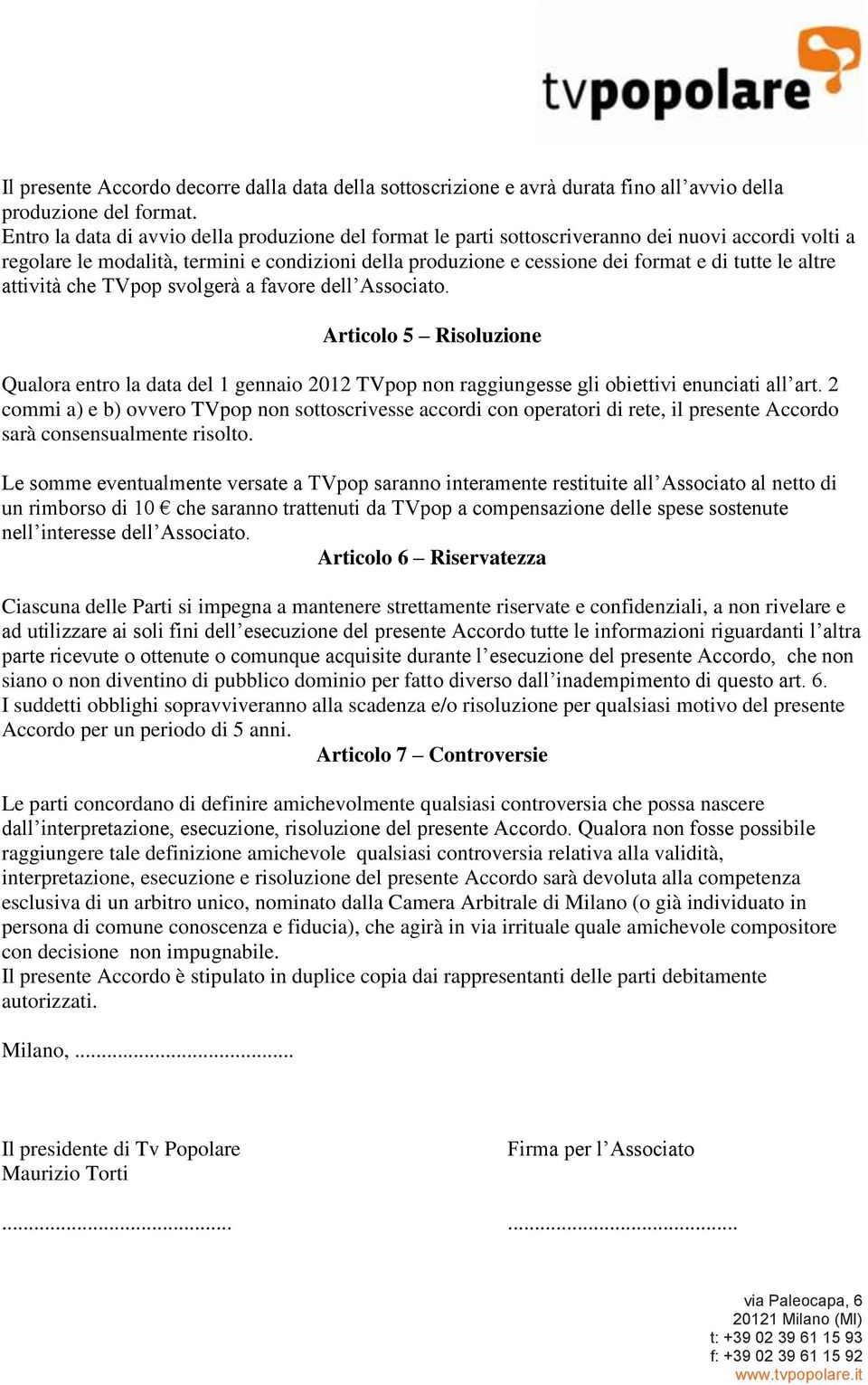 altre attività che TVpop svolgerà a favore dell Associato. Articolo 5 Risoluzione Qualora entro la data del 1 gennaio 2012 TVpop non raggiungesse gli obiettivi enunciati all art.