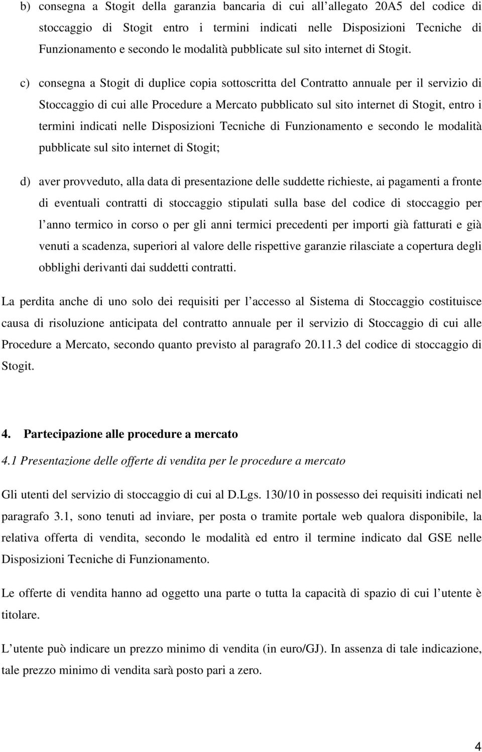 c) consegna a Stogit di duplice copia sottoscritta del Contratto annuale per il servizio di Stoccaggio di cui alle Procedure a Mercato pubblicato sul sito internet di Stogit, entro i termini indicati