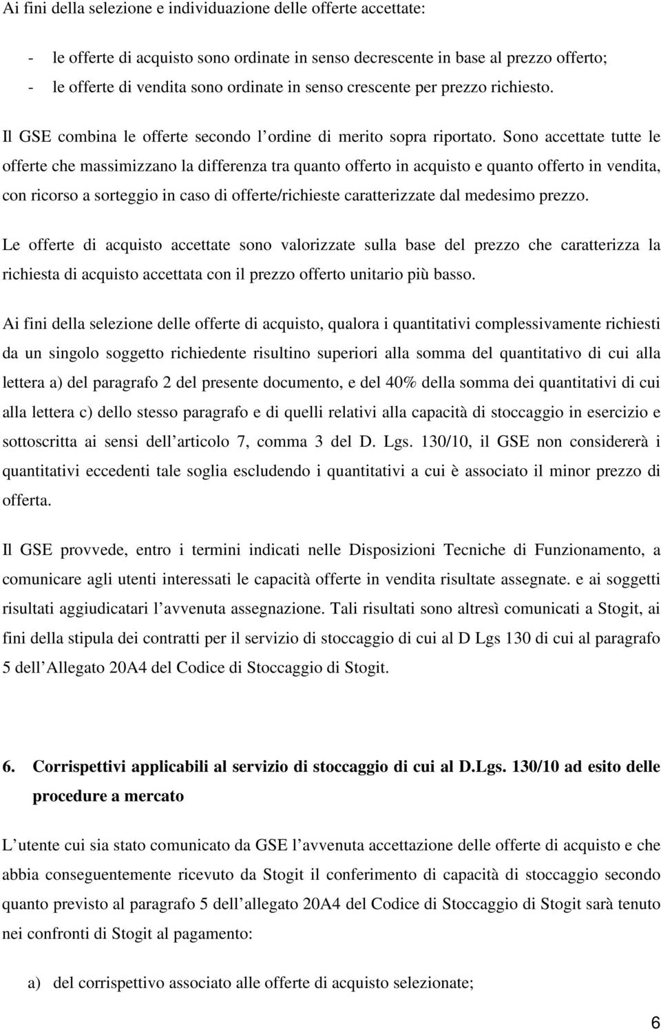 Sono accettate tutte le offerte che massimizzano la differenza tra quanto offerto in acquisto e quanto offerto in vendita, con ricorso a sorteggio in caso di offerte/richieste caratterizzate dal