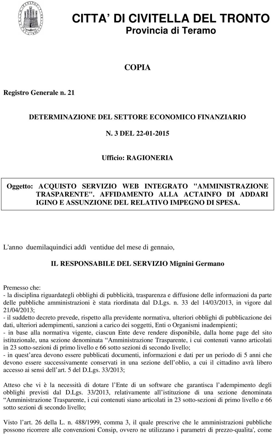 L'anno duemilaquindici addì ventidue del mese di gennaio, IL RESPONSABILE DEL SERVIZIO Mignini Germano Premesso che: - la disciplina riguardategli obblighi di pubblicità, trasparenza e diffusione