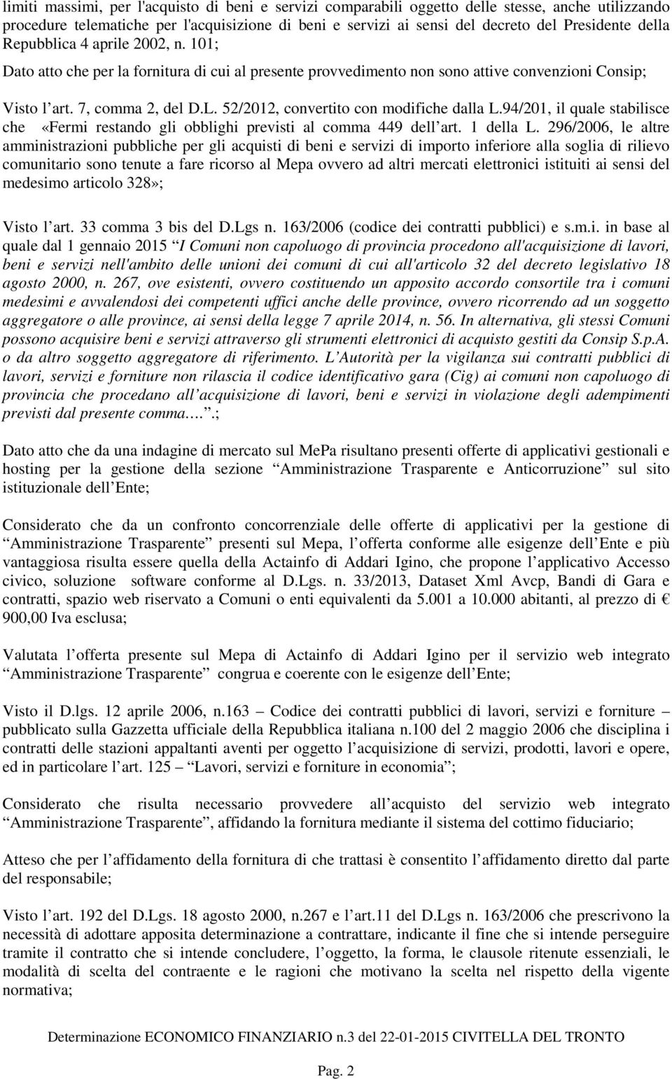 52/2012, convertito con modifiche dalla L.94/201, il quale stabilisce che «Fermi restando gli obblighi previsti al comma 449 dell art. 1 della L.