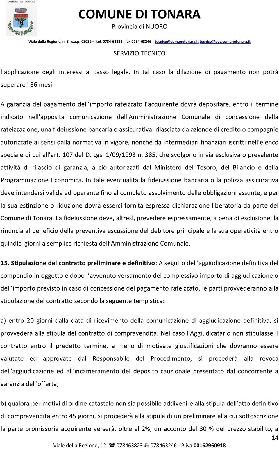 una fideiussione bancaria o assicurativa rilasciata da aziende di credito o compagnie autorizzate ai sensi dalla normativa in vigore, nonché da intermediari finanziari iscritti nell elenco speciale