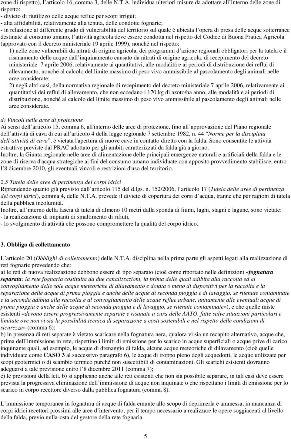 fognarie; - in relazione al differente grado di vulnerabilità del territorio sul quale è ubicata l opera di presa delle acque sotterranee destinate al consumo umano, l attività agricola deve essere