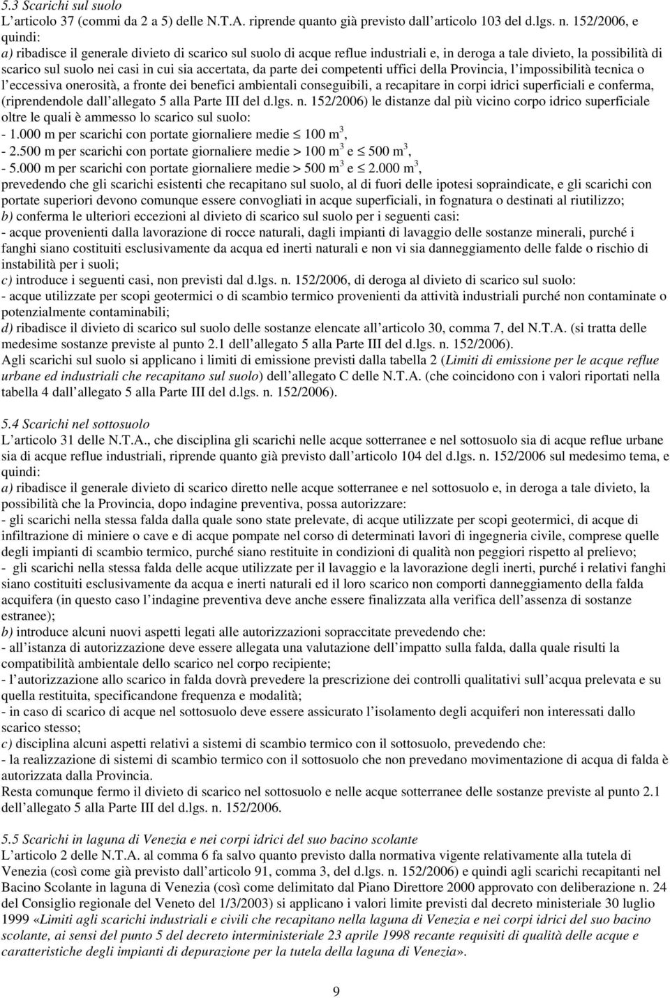 da parte dei competenti uffici della Provincia, l impossibilità tecnica o l eccessiva onerosità, a fronte dei benefici ambientali conseguibili, a recapitare in corpi idrici superficiali e conferma,