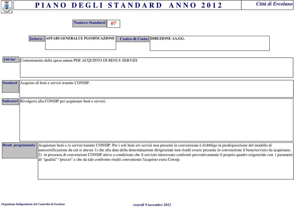 Per i soli beni e/o servizi non presenti in convenzione è d'obbligo la predisposizione del modello di autocertificazione da cui si attesta 1) che alla data della determinazione dirigenziale non