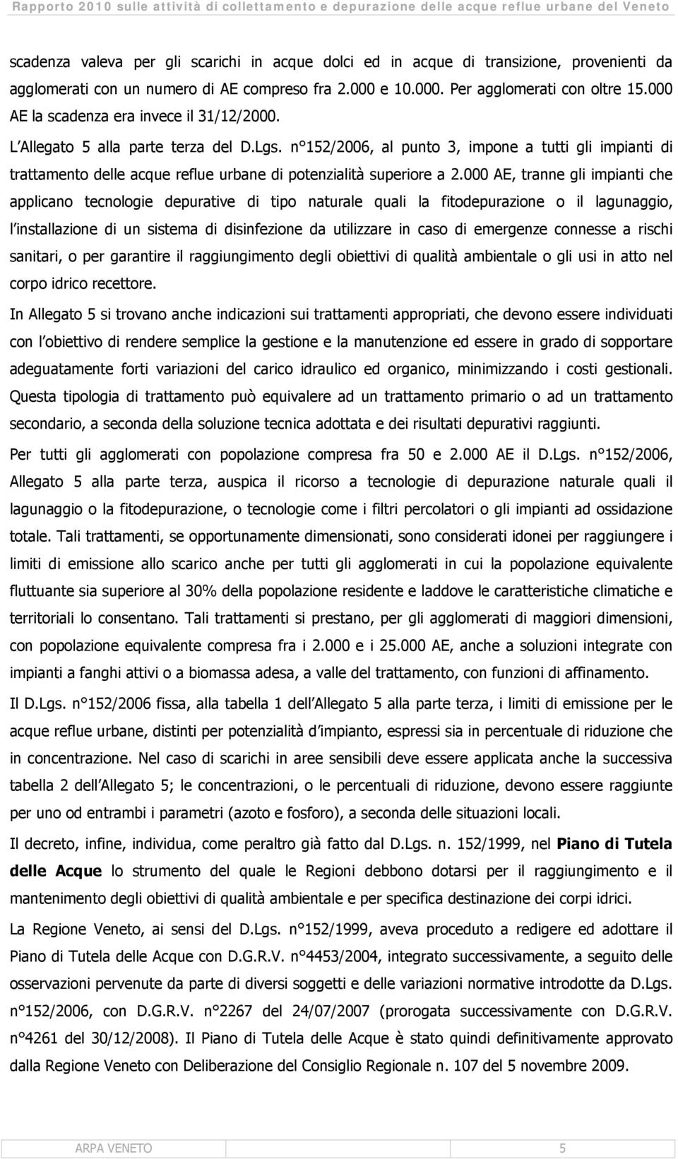 AE, tranne gli impianti che applicano tecnologie depurative di tipo naturale quali la fitodepurazione o il lagunaggio, l installazione di un sistema di disinfezione da utilizzare in caso di emergenze