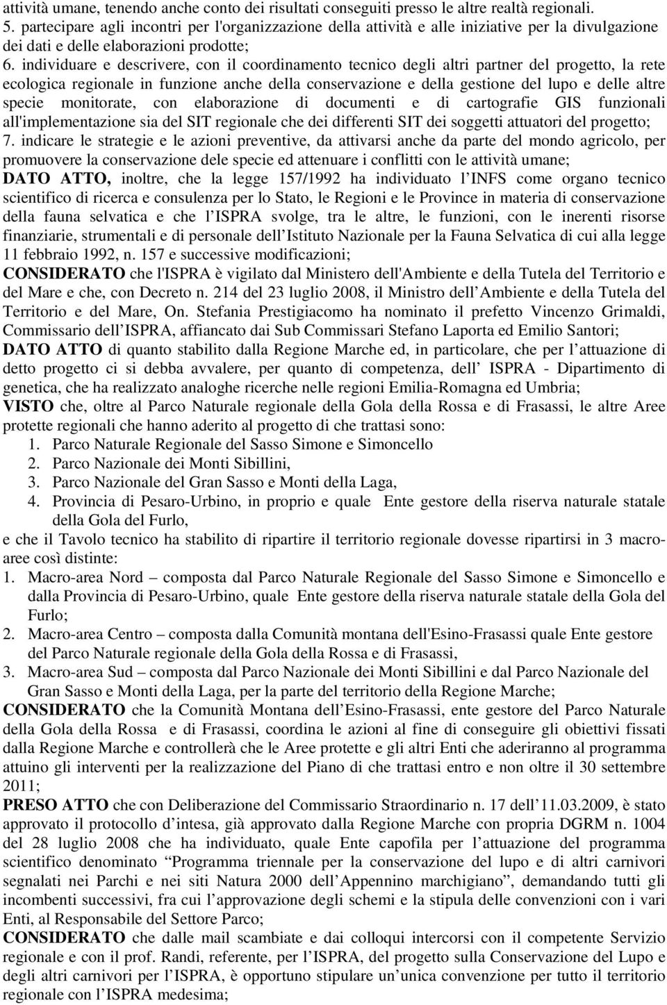 individuare e descrivere, con il coordinamento tecnico degli altri partner del progetto, la rete ecologica regionale in funzione anche della conservazione e della gestione del lupo e delle altre