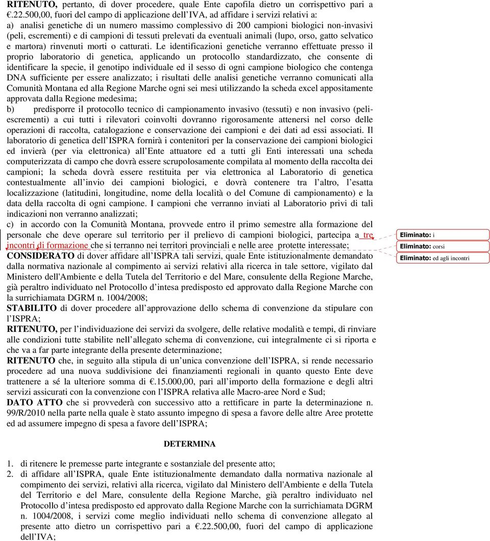 di campioni di tessuti prelevati da eventuali animali (lupo, orso, gatto selvatico e martora) rinvenuti morti o catturati.