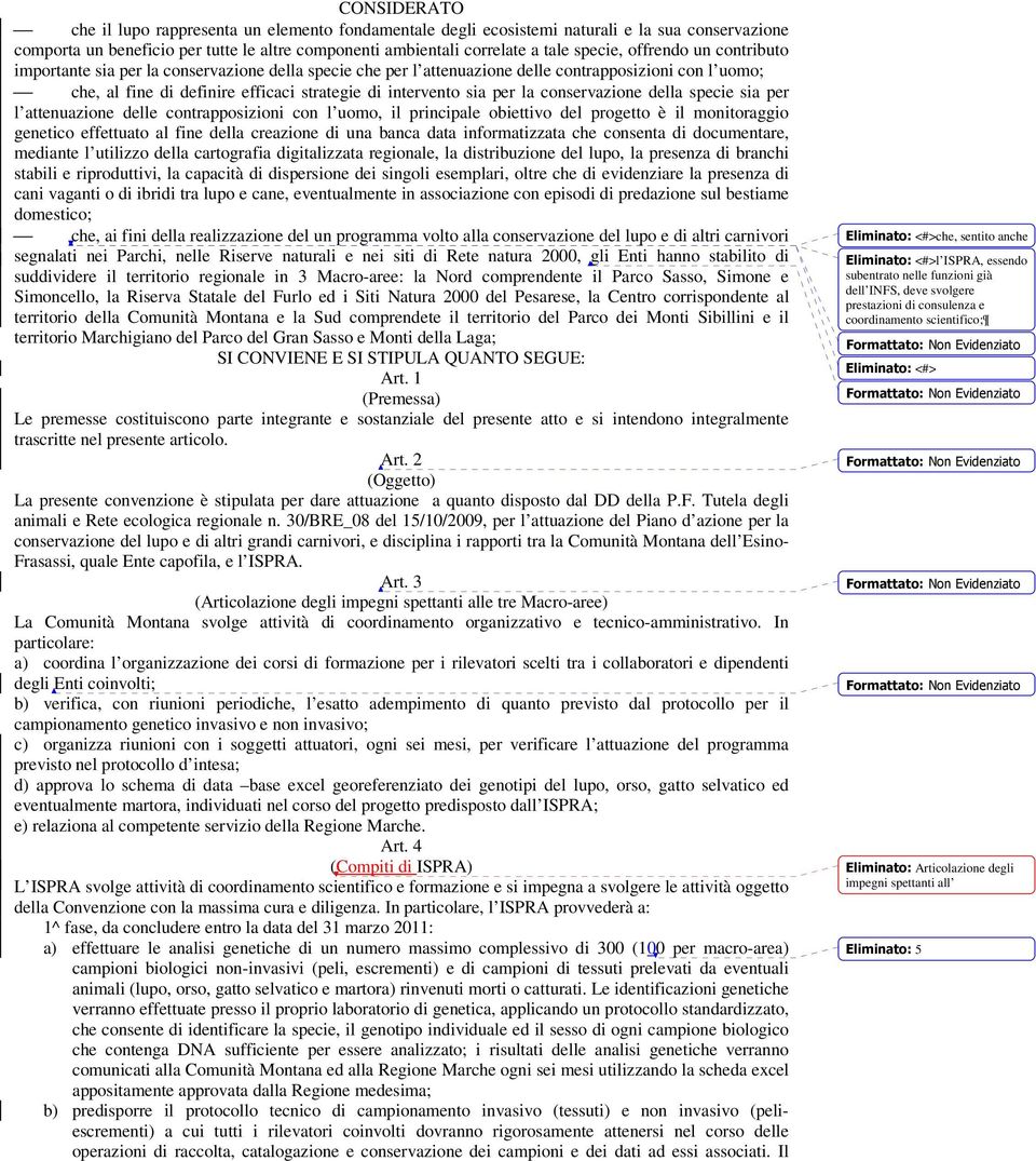 conservazione della specie sia per l attenuazione delle contrapposizioni con l uomo, il principale obiettivo del progetto è il monitoraggio genetico effettuato al fine della creazione di una banca