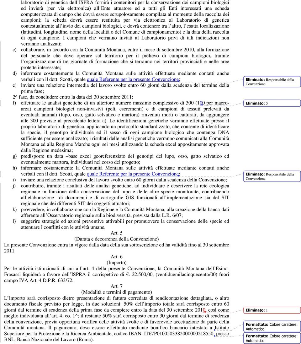 contestualmente all invio dei campioni biologici, e dovrà contenere tra l altro, l esatta localizzazione (latitudini, longitudine, nome della località o del Comune di campionamento) e la data della