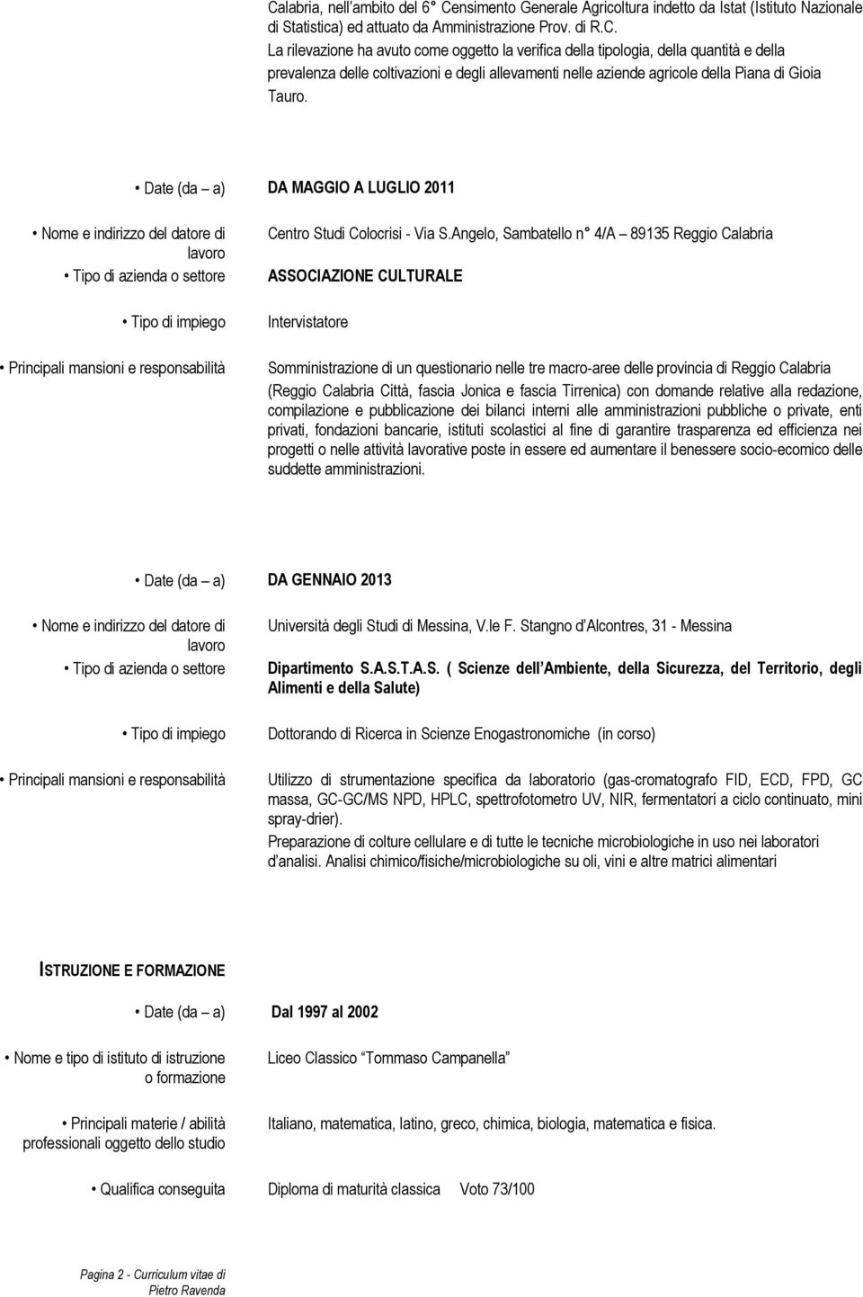 Angelo, Sambatello n 4/A 89135 Reggio Calabria ASSOCIAZIONE CULTURALE Intervistatore Somministrazione di un questionario nelle tre macro-aree delle provincia di Reggio Calabria (Reggio Calabria