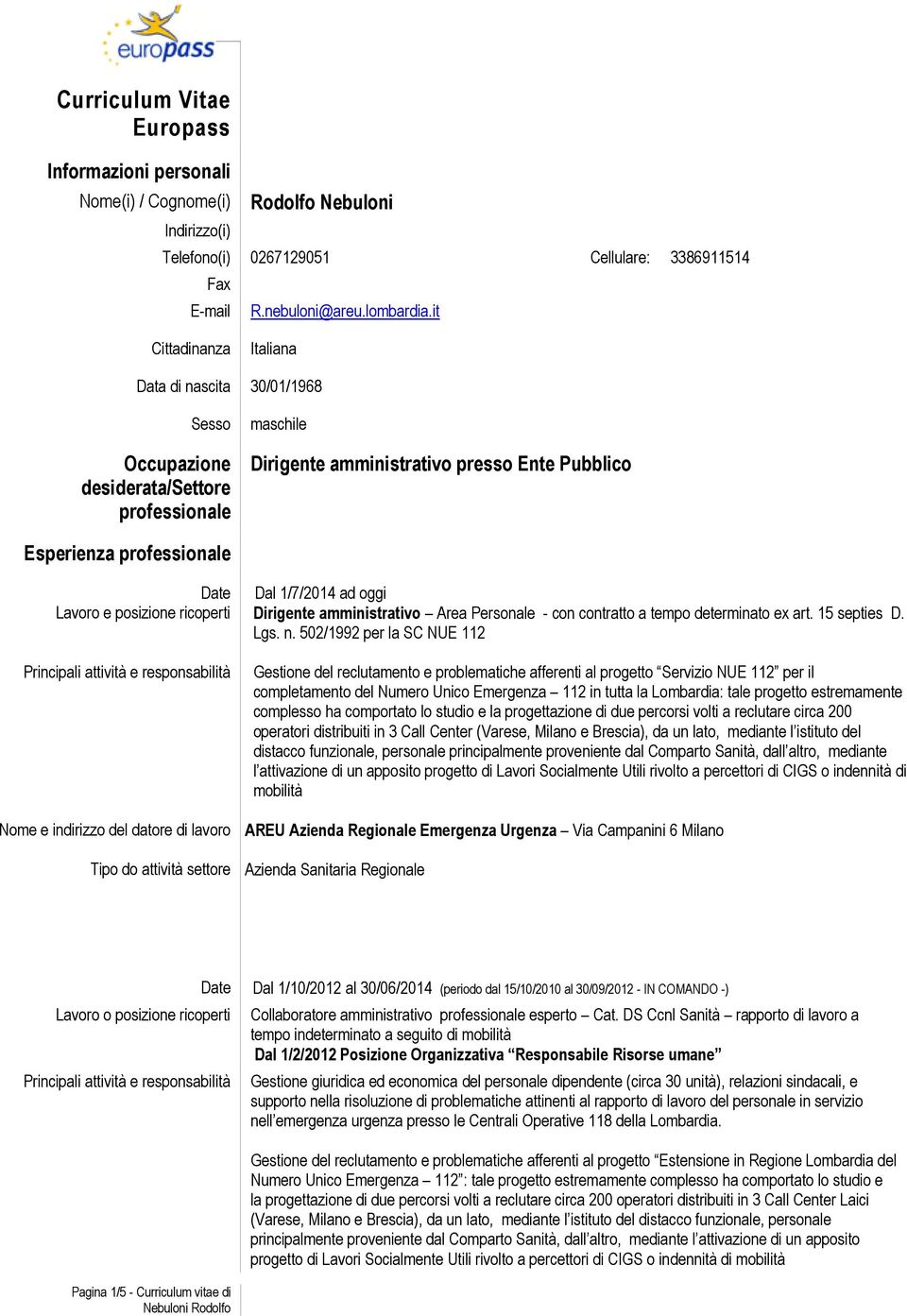 posizione ricoperti Tipo do attività settore Dal 1/7/2014 ad oggi Dirigente amministrativo Area Personale - con contratto a tempo determinato ex art. 15 septies D. Lgs. n.