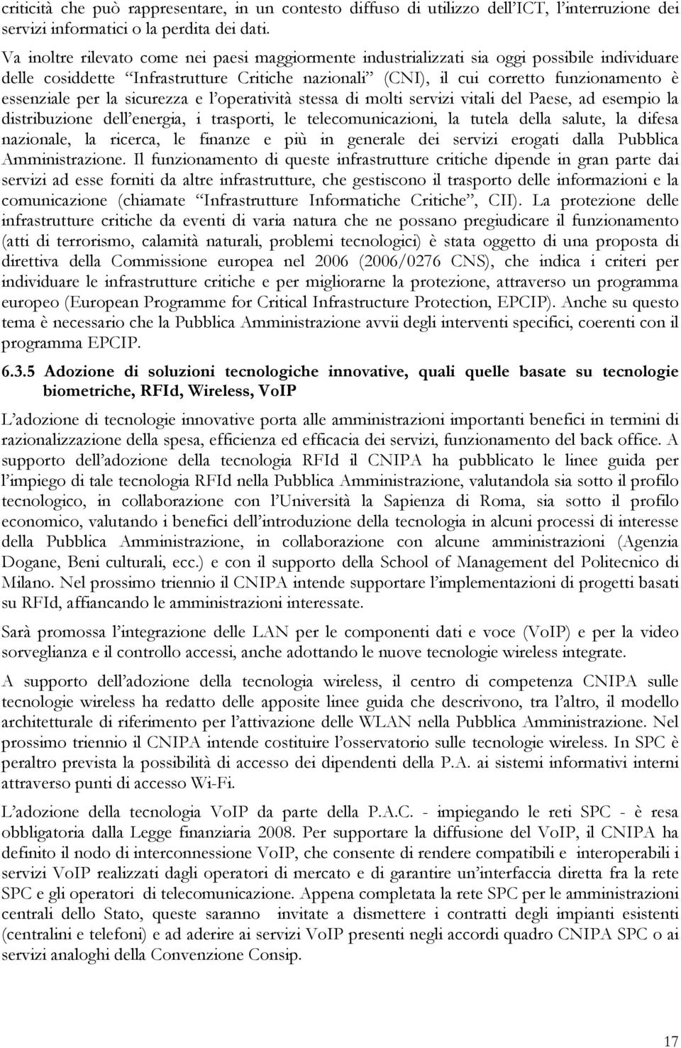 per la sicurezza e l operatività stessa di molti servizi vitali del Paese, ad esempio la distribuzione dell energia, i trasporti, le telecomunicazioni, la tutela della salute, la difesa nazionale, la