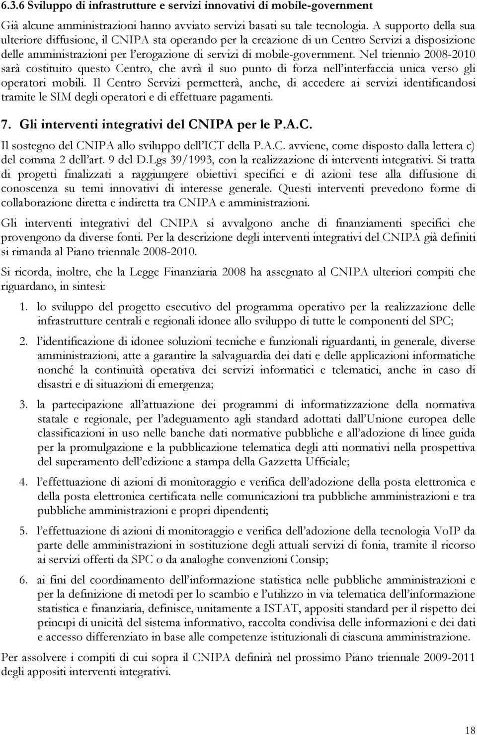 Nel triennio 2008-2010 sarà costituito questo Centro, che avrà il suo punto di forza nell interfaccia unica verso gli operatori mobili.