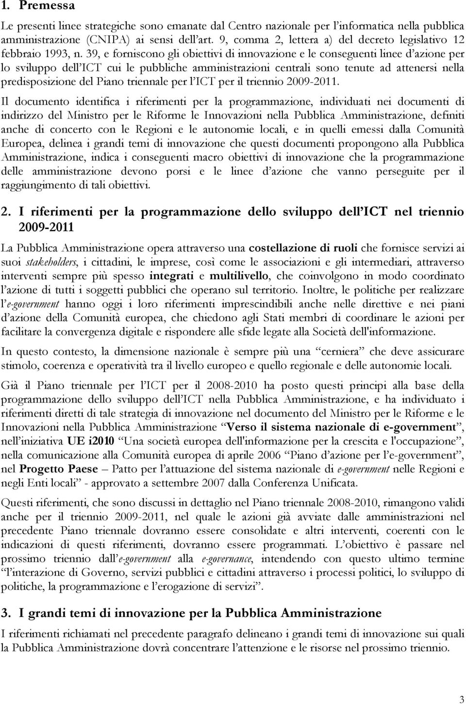 39, e forniscono gli obiettivi di innovazione e le conseguenti linee d azione per lo sviluppo dell ICT cui le pubbliche amministrazioni centrali sono tenute ad attenersi nella predisposizione del