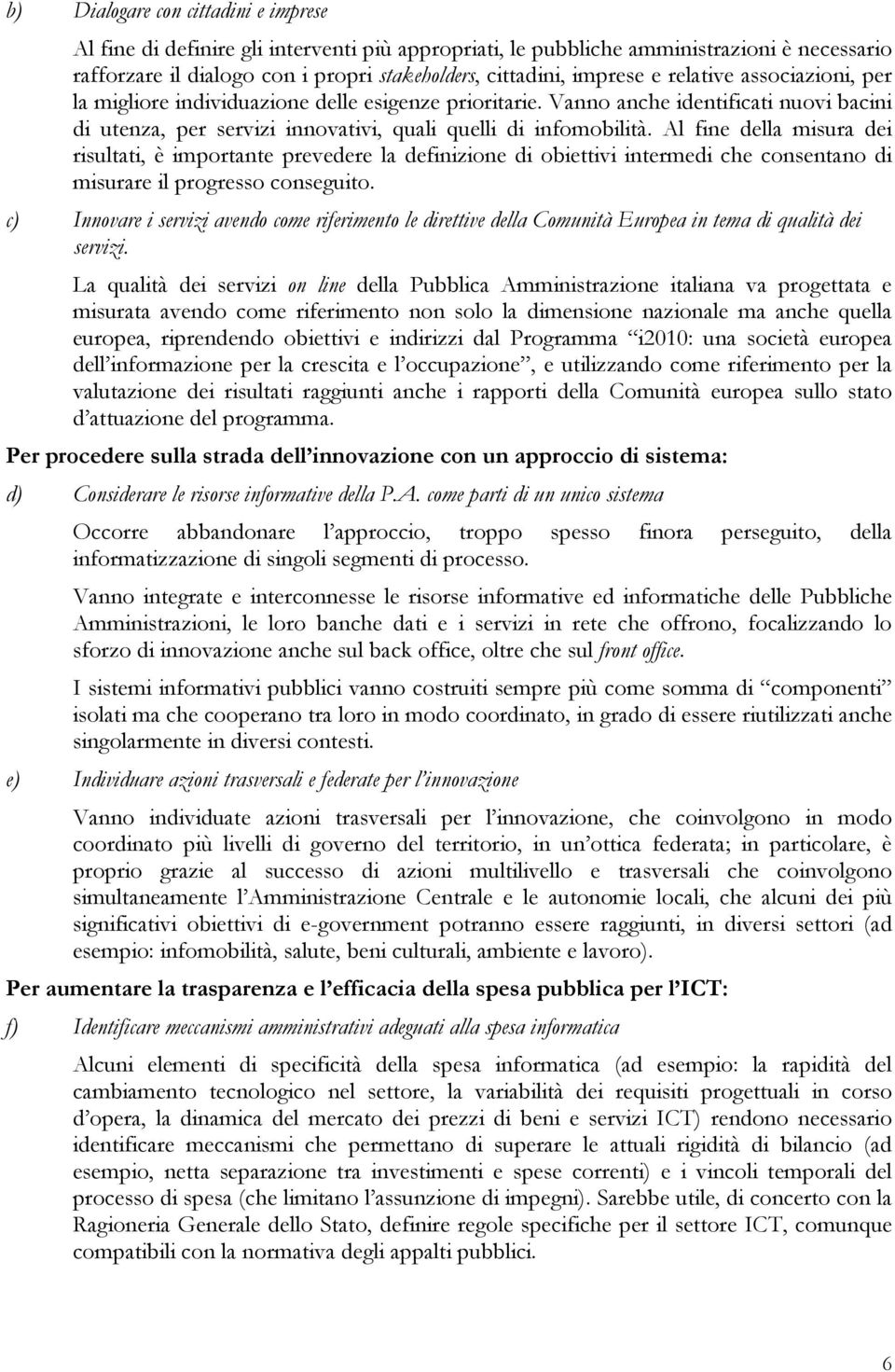 Al fine della misura dei risultati, è importante prevedere la definizione di obiettivi intermedi che consentano di misurare il progresso conseguito.