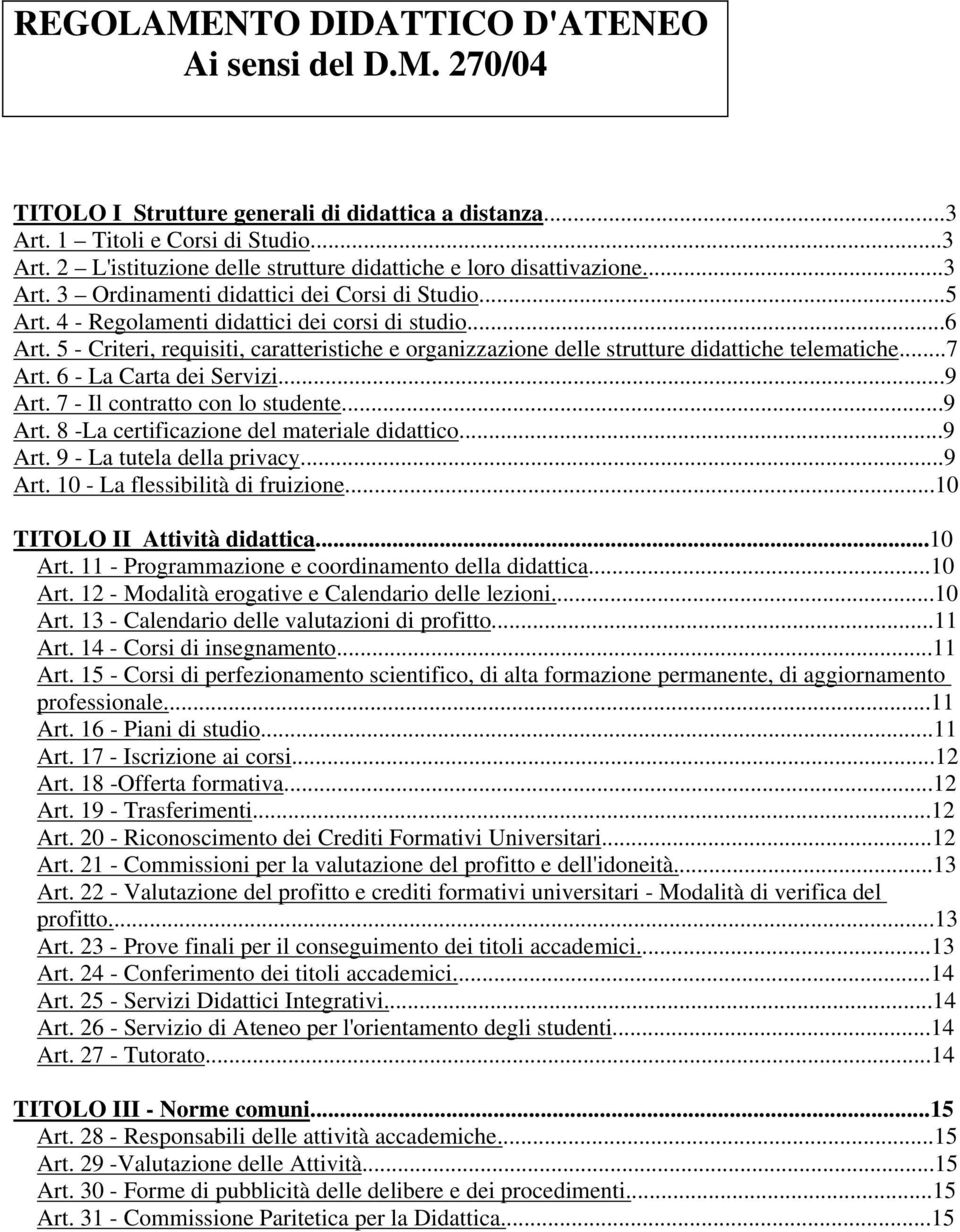 5 - Criteri, requisiti, caratteristiche e organizzazione delle strutture didattiche telematiche...7 Art. 6 - La Carta dei Servizi...9 Art. 7 - Il contratto con lo studente...9 Art. 8 -La certificazione del materiale didattico.